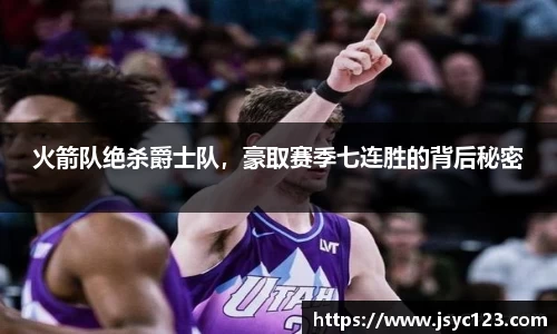 火箭队绝杀爵士队，豪取赛季七连胜的背后秘密