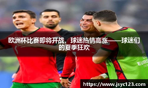 欧洲杯比赛即将开战，球迷热情高涨——球迷们的夏季狂欢