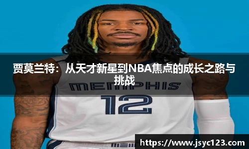 贾莫兰特：从天才新星到NBA焦点的成长之路与挑战