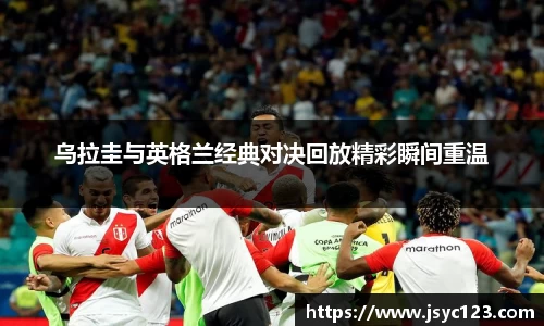 乌拉圭与英格兰经典对决回放精彩瞬间重温