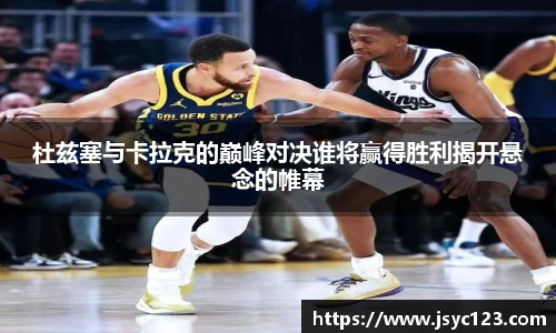 杜兹塞与卡拉克的巅峰对决谁将赢得胜利揭开悬念的帷幕