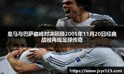 皇马与巴萨巅峰对决回顾2005年11月20日经典战役再现足球传奇
