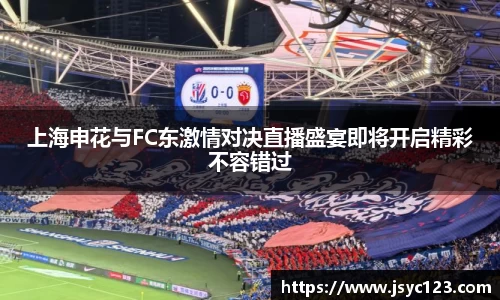 上海申花与FC东激情对决直播盛宴即将开启精彩不容错过