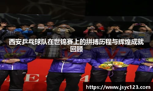 西安乒乓球队在世锦赛上的拼搏历程与辉煌成就回顾